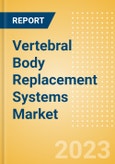 Vertebral Body Replacement (VBR) Systems Market Size by Segments, Share, Regulatory, Reimbursement, Procedures and Forecast to 2033- Product Image