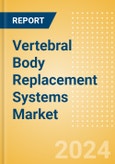 Vertebral Body Replacement Systems Market Size by Segments, Share, Regulatory, Reimbursement, Procedures and Forecast to 2033- Product Image