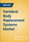 Vertebral Body Replacement (VBR) Systems Market Size by Segments, Share, Regulatory, Reimbursement, Procedures and Forecast to 2033 - Product Image