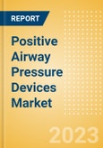 Positive Airway Pressure Devices Market Size by Segments, Share, Regulatory, Reimbursement, Installed Base and Forecast to 2033- Product Image