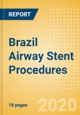 Brazil Airway Stent Procedures Outlook to 2025 - Airway Stenting Procedures for Other Indications and Malignant Airway Obstruction Stenting Procedures- Product Image