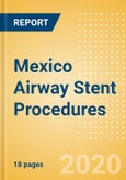 Mexico Airway Stent Procedures Outlook to 2025 - Airway Stenting Procedures for Other Indications and Malignant Airway Obstruction Stenting Procedures- Product Image