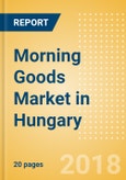 Morning Goods (Bakery & Cereals) Market in Hungary - Outlook to 2022: Market Size, Growth and Forecast Analytics- Product Image