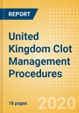 United Kingdom Clot Management Procedures Outlook to 2025 - Inferior Vena Cava Filters (IVCF) Procedures and Thrombectomy Procedures- Product Image