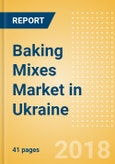 Baking Mixes (Bakery & Cereals) Market in Ukraine - Outlook to 2022: Market Size, Growth and Forecast Analytics- Product Image