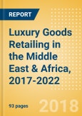 Luxury Goods Retailing in the Middle East & Africa, 2017-2022: Market & Category Expenditure and Forecasts, Trends, and Competitive Landscape- Product Image