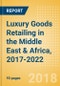 Luxury Goods Retailing in the Middle East & Africa, 2017-2022: Market & Category Expenditure and Forecasts, Trends, and Competitive Landscape - Product Thumbnail Image