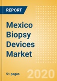 Mexico Biopsy Devices Market Outlook to 2025 - Biopsy Forceps, Biopsy Guns and Needles, Biopsy Punches, Biopsy Core Needles and Devices and Others- Product Image