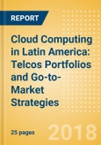 Cloud Computing in Latin America: Telcos Portfolios and Go-to-Market Strategies- Product Image