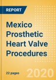 Mexico Prosthetic Heart Valve Procedures Outlook to 2025 - Conventional Aortic Valve Replacement Procedures, Conventional Mitral Valve Procedures and Transcatheter Heart Valve (THV) Procedures- Product Image