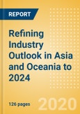 Refining Industry Outlook in Asia and Oceania to 2024 - Capacity and Capital Expenditure Outlook with Details of All Operating and Planned Refineries- Product Image