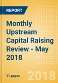 Monthly Upstream Capital Raising Review - May 2018- Product Image