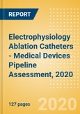 Electrophysiology Ablation Catheters - Medical Devices Pipeline Assessment, 2020- Product Image