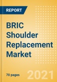 BRIC Shoulder Replacement Market Outlook to 2025 - Partial Shoulder Replacement, Reverse Shoulder Replacement, Revision Shoulder Replacement and Others- Product Image