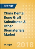 China Dental Bone Graft Substitutes & Other Biomaterials Market Outlook to 2025- Product Image