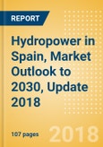 Hydropower (Large, Small and Pumped Storage) in Spain, Market Outlook to 2030, Update 2018 - Capacity, Generation, Regulations and Company Profiles- Product Image