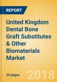 United Kingdom Dental Bone Graft Substitutes & Other Biomaterials Market Outlook to 2025- Product Image
