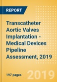 Transcatheter Aortic Valves Implantation (TAVI) - Medical Devices Pipeline Assessment, 2019- Product Image