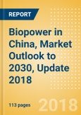 Biopower in China, Market Outlook to 2030, Update 2018 - Capacity, Generation, Investment Trends, Regulations and Company Profiles- Product Image