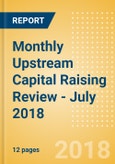 Monthly Upstream Capital Raising Review - July 2018- Product Image