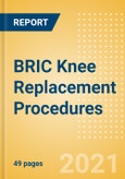 BRIC Knee Replacement Procedures Outlook to 2025 - Partial Knee Replacement Procedures, Primary Knee Replacement Procedures Revision and Knee Replacement Procedures- Product Image
