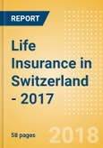 Strategic Market Intelligence: Life Insurance in Switzerland - 2017- Product Image