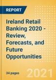 Ireland Retail Banking 2020 - Review, Forecasts, and Future Opportunities- Product Image