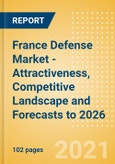 France Defense Market - Attractiveness, Competitive Landscape and Forecasts to 2026- Product Image