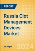 Russia Clot Management Devices Market Outlook to 2033 - Inferior Vena Cava Filters (IVCF), Embolectomy Balloon Catheters and Others- Product Image