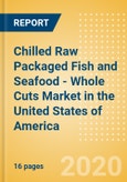 Chilled Raw Packaged Fish and Seafood - Whole Cuts (Fish and Seafood) Market in the United States of America - Outlook to 2024; Market Size, Growth and Forecast Analytics (updated with COVID-19 Impact)- Product Image