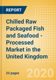 Chilled Raw Packaged Fish and Seafood - Processed (Fish and Seafood) Market in the United Kingdom - Outlook to 2024; Market Size, Growth and Forecast Analytics (updated with COVID-19 Impact)- Product Image