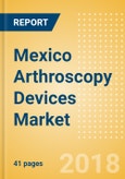 Mexico Arthroscopy Devices Market Outlook to 2025- Product Image