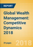 Global Wealth Management: Competitive Dynamics 2018- Product Image