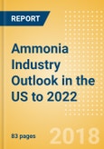 Ammonia Industry Outlook in the US to 2022 - Market Size, Company Share, Price Trends, Capacity Forecasts of All Active and Planned Plants- Product Image