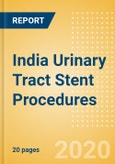 India Urinary Tract Stent Procedures Outlook to 2025 - Prostate Stenting Procedures, Ureteral Stenting Procedures and Urethral Stenting Procedures- Product Image