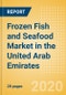 Frozen Fish and Seafood (Fish and Seafood) Market in the United Arab Emirates - Outlook to 2024; Market Size, Growth and Forecast Analytics (updated with COVID-19 Impact) - Product Thumbnail Image
