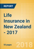 Strategic Market Intelligence: Life Insurance in New Zealand - 2017- Product Image
