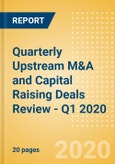 Quarterly Upstream M&A and Capital Raising Deals Review - Q1 2020- Product Image