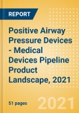 Positive Airway Pressure Devices - Medical Devices Pipeline Product Landscape, 2021- Product Image