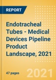 Endotracheal Tubes - Medical Devices Pipeline Product Landscape, 2021- Product Image