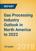 Gas Processing Industry Outlook in North America to 2022 - Capacity and Capital Expenditure Forecasts with Details of All Operating and Planned Processing Plants- Product Image