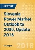 Slovenia Power Market Outlook to 2030, Update 2018 - Market Trends, Regulations, and Competitive Landscape- Product Image