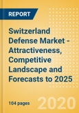 Switzerland Defense Market - Attractiveness, Competitive Landscape and Forecasts to 2025- Product Image