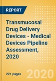 Transmucosal Drug Delivery Devices - Medical Devices Pipeline Assessment, 2020- Product Image