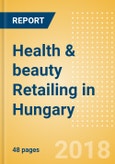 Health & beauty Retailing in Hungary, Market Shares, Summary and Forecasts to 2022- Product Image