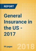 Strategic Market Intelligence: General Insurance in the US - 2017- Product Image