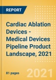 Cardiac Ablation Devices - Medical Devices Pipeline Product Landscape, 2021- Product Image