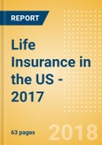 Strategic Market Intelligence: Life Insurance in the US - 2017- Product Image