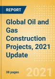 Global Oil and Gas Construction Projects, 2021 Update- Product Image