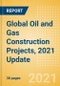 Global Oil and Gas Construction Projects, 2021 Update - Product Thumbnail Image